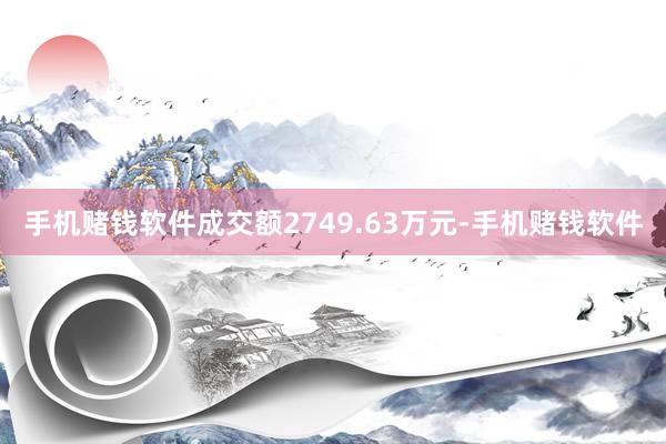 手机赌钱软件成交额2749.63万元-手机赌钱软件