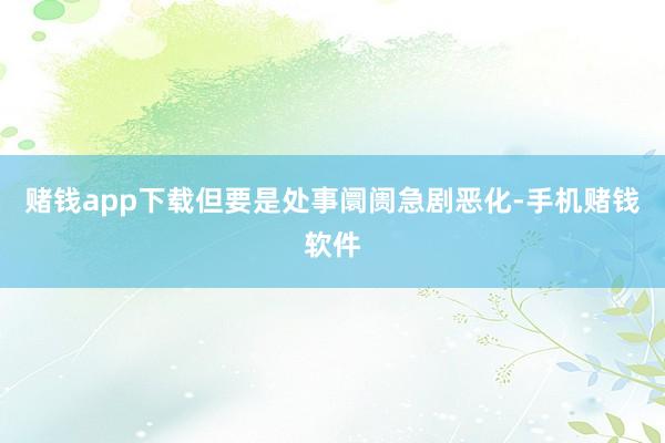 赌钱app下载但要是处事阛阓急剧恶化-手机赌钱软件