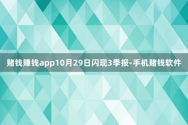 赌钱赚钱app10月29日闪现3季报-手机赌钱软件