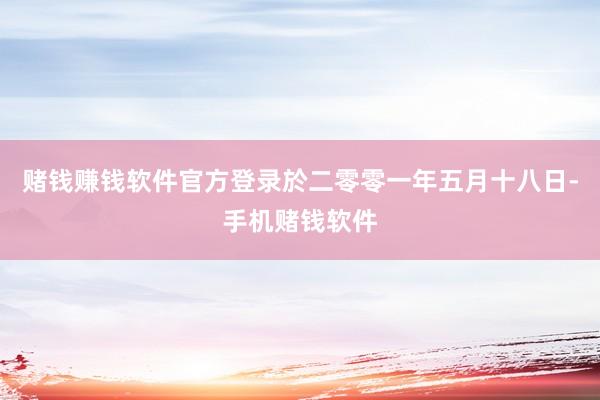 赌钱赚钱软件官方登录於二零零一年五月十八日-手机赌钱软件