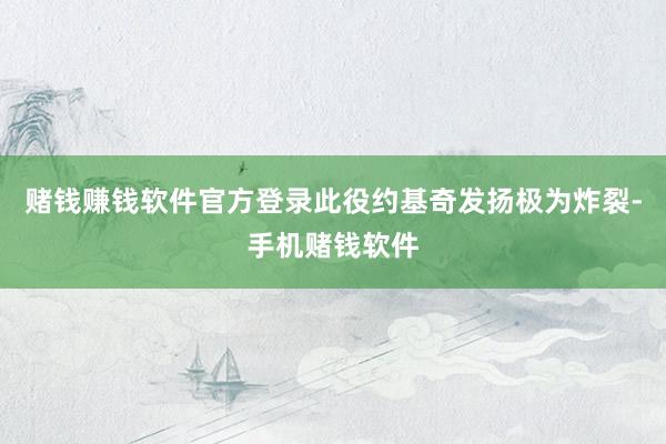 赌钱赚钱软件官方登录此役约基奇发扬极为炸裂-手机赌钱软件
