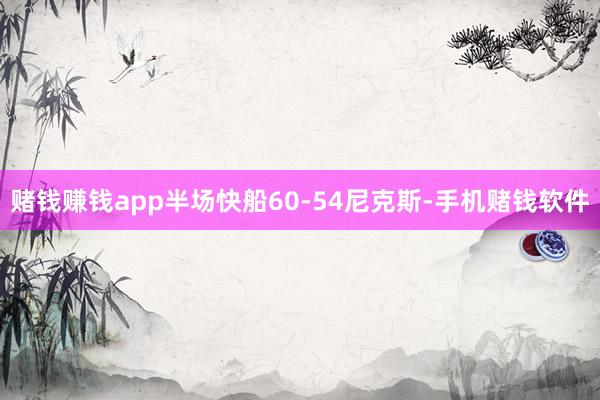 赌钱赚钱app半场快船60-54尼克斯-手机赌钱软件