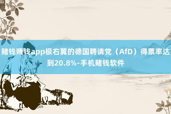 赌钱赚钱app极右翼的德国聘请党（AfD）得票率达到20.8%-手机赌钱软件
