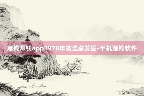 赌钱赚钱app1978年被选藏发掘-手机赌钱软件
