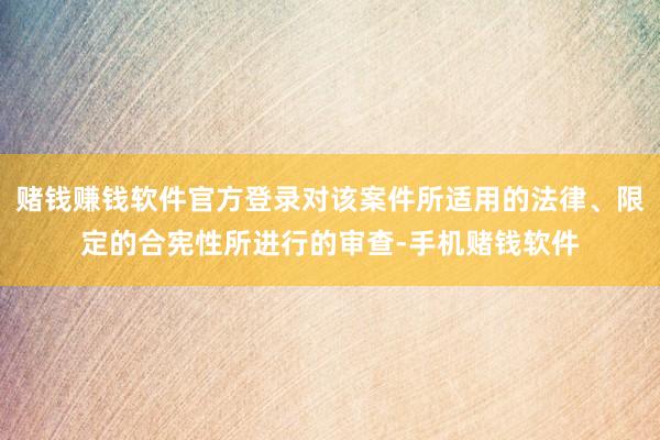 赌钱赚钱软件官方登录对该案件所适用的法律、限定的合宪性所进行的审查-手机赌钱软件