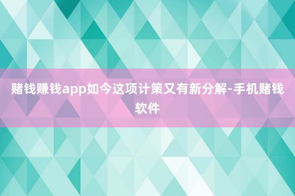 赌钱赚钱app如今这项计策又有新分解-手机赌钱软件