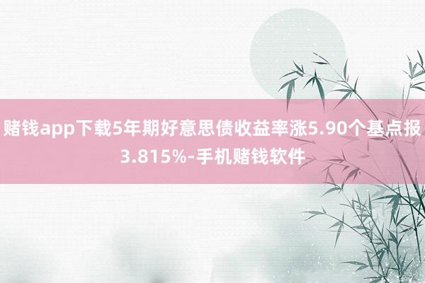 赌钱app下载5年期好意思债收益率涨5.90个基点报3.815%-手机赌钱软件