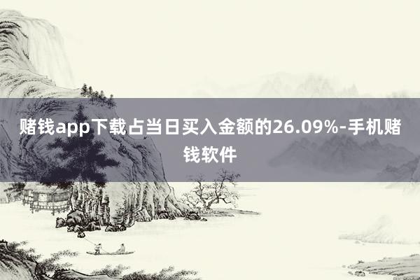 赌钱app下载占当日买入金额的26.09%-手机赌钱软件