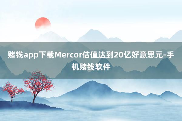 赌钱app下载Mercor估值达到20亿好意思元-手机赌钱软件