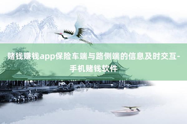 赌钱赚钱app保险车端与路侧端的信息及时交互-手机赌钱软件