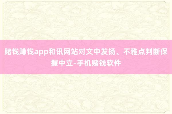 赌钱赚钱app和讯网站对文中发扬、不雅点判断保握中立-手机赌钱软件